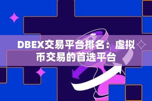DBEX交易平台排名：虚拟币交易的首选平台