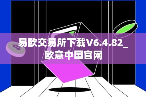 易欧交易所下载V6.4.82_欧意中国官网