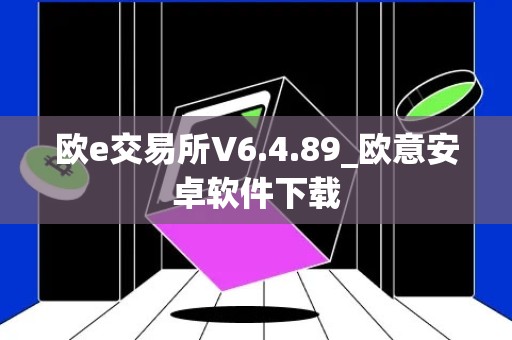 欧e交易所V6.4.89_欧意安卓软件下载