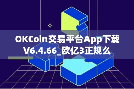 OKCoin交易平台App下载V6.4.66_欧亿3正规么