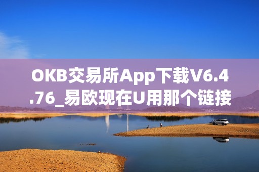OKB交易所App下载V6.4.76_易欧现在U用那个链接收
