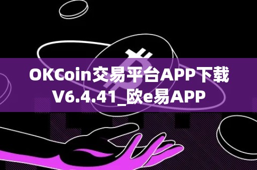 OKCoin交易平台APP下载V6.4.41_欧e易APP