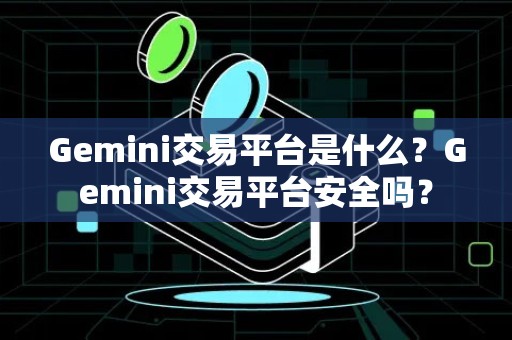 Gemini交易平台是什么？Gemini交易平台安全吗？