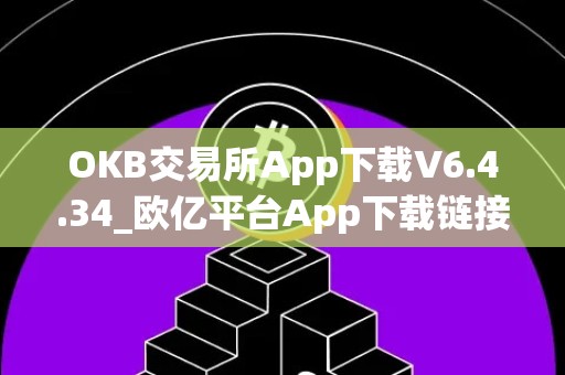 OKB交易所App下载V6.4.34_欧亿平台App下载链接