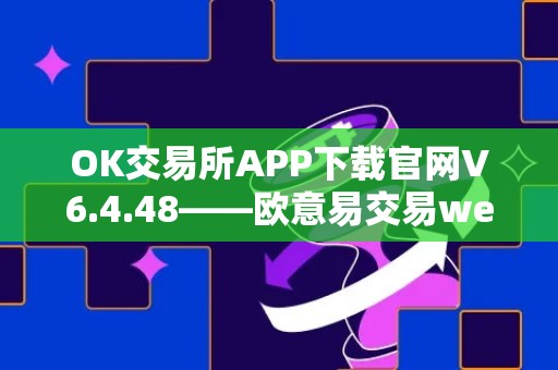 OK交易所APP下载官网V6.4.48——欧意易交易web