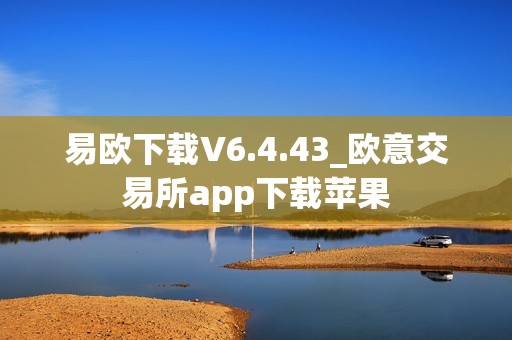 易欧下载V6.4.43_欧意交易所app下载苹果