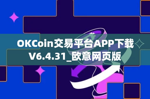 OKCoin交易平台APP下载V6.4.31_欧意网页版