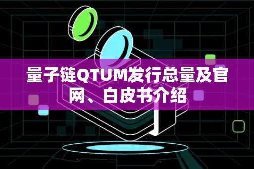 量子链QTUM发行总量及官网、白皮书介绍
