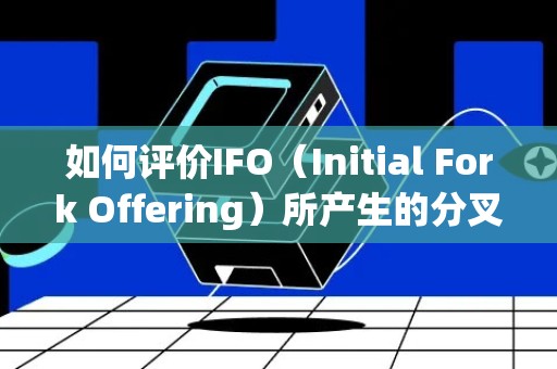 如何评价IFO（Initial Fork Offering）所产生的分叉币？