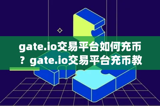 gate.io交易平台如何充币？gate.io交易平台充币教程