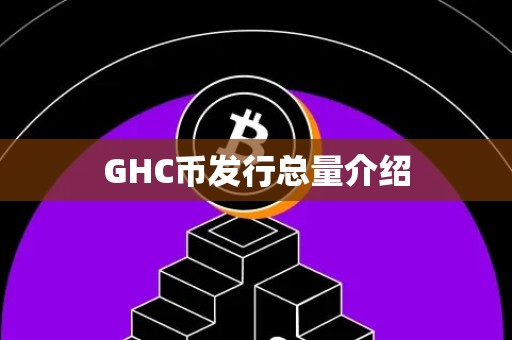 GHC币发行总量介绍