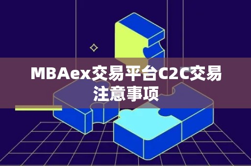 MBAex交易平台C2C交易注意事项