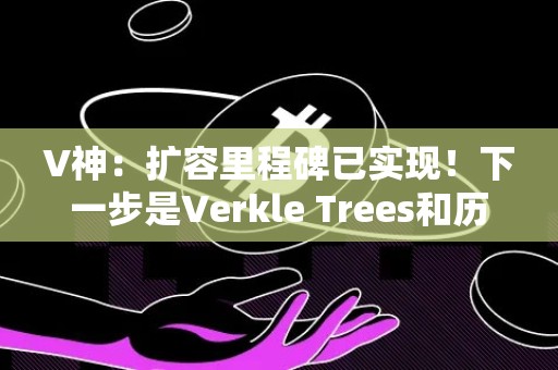 V神：扩容里程碑已实现！下一步是Verkle Trees和历史资料过期