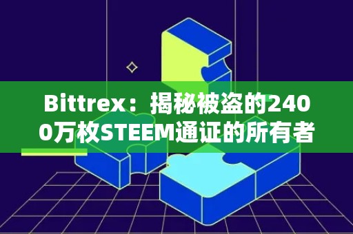 Bittrex：揭秘被盗的2400万枚STEEM通证的所有者身份