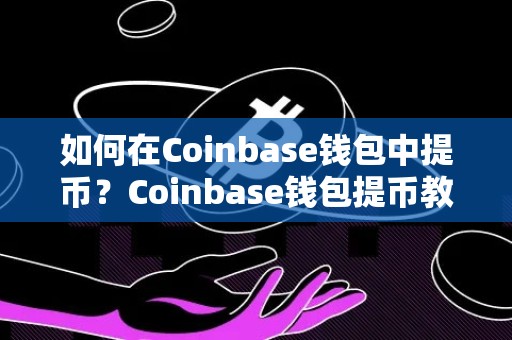 如何在Coinbase钱包中提币？Coinbase钱包提币教程图解