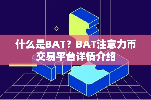 什么是BAT？BAT注意力币交易平台详情介绍