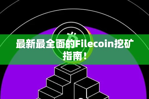 最新最全面的Filecoin挖矿指南！