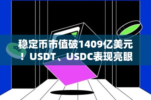 稳定币市值破1409亿美元！USDT、USDC表现亮眼