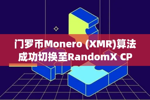 门罗币Monero (XMR)算法成功切换至RandomX CPU挖矿