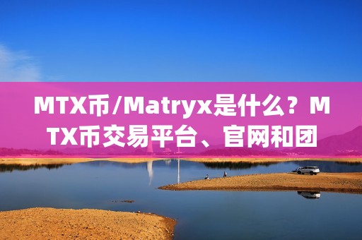 MTX币/Matryx是什么？MTX币交易平台、官网和团队介绍